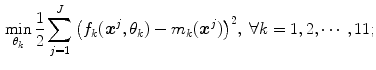 $$\begin{aligned} \min _{\theta _{k}} \frac{1}{2}\sum _{j=1}^J {\left( f_{k}(\varvec{x}^j,\theta _k)-m_{{k}}(\varvec{x}^j)\right) ^2}, \; \forall k = 1,2,\cdots , 11; \end{aligned}$$