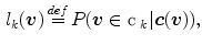 $$\begin{aligned} l_{k}(\varvec{v}) \mathop {=}\limits ^{def} P(\varvec{v} \in \fancyscript{C}_{k} | \varvec{c}(\varvec{v})), \end{aligned}$$