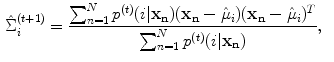 $$\begin{aligned} \hat{\Sigma }_i^{(t+1)}&= \frac{\sum ^N_{n=1} p^{(t)} (i|\mathbf {x_n}) (\mathbf {x_n}-\hat{\mu }_i)(\mathbf {x_n}-\hat{\mu }_i)^T }{\sum ^N_{n=1} p^{(t)} (i|\mathbf {x_n})},\end{aligned}$$