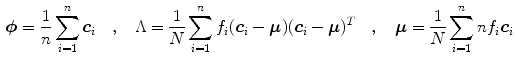 $$\begin{aligned} \varvec{\phi } = \frac{1}{n} \sum _{i=1}^n \varvec{c}_i \quad , \quad \Lambda = \frac{1}{N} \sum _{i=1}^n f_i(\varvec{c}_i-\varvec{\mu })(\varvec{c}_i-\varvec{\mu })^T \quad , \quad \varvec{\mu } = \frac{1}{N} \sum _{i=1}^n n f_i \varvec{c}_i \end{aligned}$$