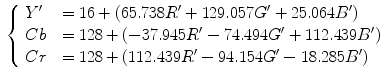 $$\begin{aligned} {\left\{ \begin{array}{ll} Y' &{}= 16 + (65.738R' + 129.057G' + 25.064B') \\ Cb &{}= 128 + (-37.945R' - 74.494G' + 112.439B') \\ Cr &{}= 128 + (112.439R' - 94.154G' -18.285B') \\ \end{array}\right. } \end{aligned}$$