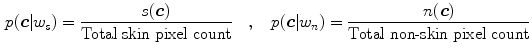 $$\begin{aligned} p(\varvec{c}|w_s) = \frac{s(\varvec{c})}{\text {Total skin pixel count}} \quad , \quad p(\varvec{c}|w_n) = \frac{n(\varvec{c})}{\text {Total non-skin pixel count}} \end{aligned}$$