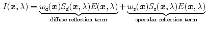 $$\begin{aligned} I(\varvec{x},\lambda ) = \underbrace{w_d(\varvec{x})S_d(\varvec{x},\lambda )E(\varvec{x}, \lambda )}_{\text {diffuse reflection term}} + \underbrace{w_s(\varvec{x})S_s(\varvec{x},\lambda )E(\varvec{x}, \lambda )}_{\text {specular reflection term}} \end{aligned}$$