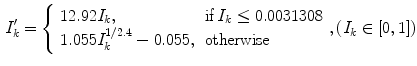 $$\begin{aligned} I_k^{\prime } = {\left\{ \begin{array}{ll} 12.92I_k, &{} \mathrm{if }\, I_k \le 0.0031308 \\ 1.055I_k^{1/2.4} - 0.055, &{} \mathrm{otherwise } \end{array}\right. }, (I_k \in [0,1]) \end{aligned}$$