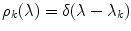 $$\rho _k(\lambda ) = \delta (\lambda -\lambda _k)$$