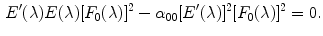 $$\begin{aligned} E'(\lambda ) E(\lambda )[ F_0(\lambda )]^2 - \alpha _{00} [E'(\lambda )]^2 [F_0(\lambda )]^2 = 0. \end{aligned}$$