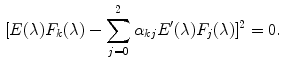 $$\begin{aligned}{}[E(\lambda ) F_k(\lambda ) - \sum _{j = 0}^2 \alpha _{kj} E'(\lambda ) F_j(\lambda ) ]^2 = 0. \end{aligned}$$