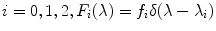 $$i = 0, 1, 2, F_i(\lambda ) = f_i \delta (\lambda - \lambda _i)$$