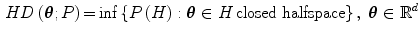 $$\begin{aligned} HD\left( {\varvec{\theta } ;P} \right) \hbox {=}\inf \left\{ {P\left( H \right) :\varvec{\theta } \in H\,\text {closed halfspace}} \right\} ,\;\varvec{\theta } \in \mathbb {R}^{d} \end{aligned}$$