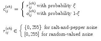 $$\begin{aligned} \begin{array}{l} c_{ij}^{(ch)} \,=\,\left\{ {{\begin{array}{l} {r_{ij}^{(ch)} \;\text {with probability }\xi } \\ {o_{ij}^{(ch)} \;\text {with probability 1-}\xi } \\ \end{array} }} \right. \\ \\ r_{ij}^{(ch)} \in \left\{ {{ \begin{array}{l} {\left\{ {0,255} \right\} \;\text {for salt-and-pepper noise}} \\ {\left[ {0,255} \right] \;\text {for random-valued noise}} \\ \end{array} }} \right. \\ \end{array} \end{aligned}$$