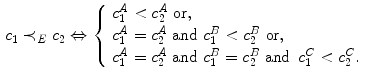 $$\begin{aligned} c_1\prec _E c_2 \Leftrightarrow \left\{ \begin{array}{l} c_1^A<c_2^A {\text { or}},\\ c_1^A=c_2^A {\text { and }} c_1^B<c_2^B {\text { or}},\\ c_1^A=c_2^A {\text { and }} c_1^B=c_2^B {\text { and }}\, c_1^C<c_2^C. \end{array} \right. \end{aligned}$$