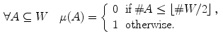 $$\begin{aligned} \forall A\subseteq W \quad \mu (A)=\left\{ \begin{array}{ll} 0 &{}\mathrm{if }\,\#A\le \left\lfloor \#W/2\right\rfloor ,\\ 1 &{}\mathrm{otherwise }. \end{array}\right. \end{aligned}$$