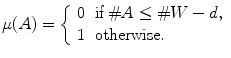 $$\mu (A)=\left\{ \begin{array}{ll} 0 &{} \mathrm{if } \, \#A\le \#W-d,\\ 1 &{} \mathrm{otherwise }. \end{array}\right. $$