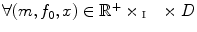 $$\forall (m,f_0,x) \in \mathbb {R}^+\times {\mathop {{\fancyscript{I}}}}\times D$$