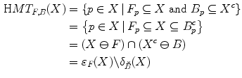 $$\begin{aligned} \mathrm HMT _{F,B}(X)&= \left\{ p \in X \, | \, F_p\subseteq X \text { and } B_p\subseteq {X^{c}}\right\} \nonumber \\&= \left\{ p \in X \, | \, F_p\subseteq X \subseteq B_p^c\right\} \nonumber \\&= (X \ominus F) \cap ({X^{c}} \ominus B) \nonumber \\&= \varepsilon _F(X) \backslash \delta _{\breve{{B}}}(X) \end{aligned}$$