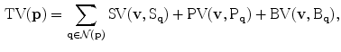 $$\begin{aligned} \mathrm {TV}({\mathbf {{{p}}}}) = \displaystyle \sum _{\mathbf {{{q}}}\in \mathcal {N}({\mathbf {{{p}}}})}\mathrm {SV}({\mathbf {{{v}}}}, \mathrm {S}_{{\mathbf {{{q}}}}}) + \mathrm {PV}({\mathbf {{{v}}}}, \mathrm {P}_{{\mathbf {{{q}}}}}) + \mathrm {BV}({\mathbf {{{v}}}}, \mathrm {B}_{{\mathbf {{{q}}}}}), \end{aligned}$$