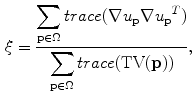 $$\begin{aligned} \xi = \frac{\displaystyle \sum _{\mathbf {{{p}}} \in \Omega } trace(\nabla u_{\mathbf {{{p}}}} {\nabla u_{\mathbf {{{p}}}}}^T)}{\displaystyle \sum _{\mathbf {{{p}}} \in \Omega } trace(\mathrm {TV}(\mathbf {{{p}}}))}, \end{aligned}$$