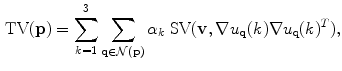 $$\begin{aligned} \mathrm {TV}(\mathbf {{{p}}}) = \displaystyle \sum _{k=1}^{3}\sum _{\mathbf {{{q}}}\in \mathcal {N}(\mathbf {{{p}}})}\alpha _k~\mathrm {SV}(\mathbf {{{v}}},\nabla u_{\mathbf {{{q}}}}(k)\nabla u_{\mathbf {\text {{q}}}}(k)^T), \end{aligned}$$