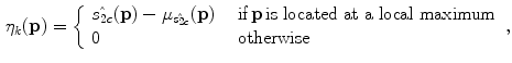 $$\begin{aligned} \eta _k(\mathbf {{p}})=\left\{ \begin{array}{ll} \hat{s_{2c}}(\mathbf {{p}}) - \mu _{\hat{s_{2c}}}(\mathbf {{p}}) &{}~~ \text {if}\, \mathbf {{p}} \,\text {is located at a local maximum}\\ 0 &{} ~~\text {otherwise} \end{array}\right. , \end{aligned}$$