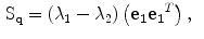 $$\begin{aligned} \mathrm {S}_{\mathbf {{{q}}}}&= (\lambda _1 -\lambda _2) \left( \mathbf {{{e}}_1{{e}}_1}^T\right) , \end{aligned}$$