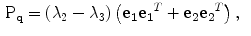 $$\begin{aligned} \mathrm {P}_{\mathbf {{{q}}}}&= (\lambda _2-\lambda _3)\left( \mathbf {{{e}}_1{{e}}_1}^T+\mathbf {{{ e}}_2{{e}}_2} ^T\right) , \end{aligned}$$