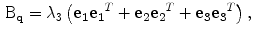 $$\begin{aligned} \mathrm {B}_{\mathbf {{{q}}}}&= \lambda _3 \left( \mathbf {{{e}}_1{{e}}_1}^T+\mathbf {{{e}}_2{{e}}_2}^T+\mathbf {{{e}}_3{{e}}_3}^T\right) , \end{aligned}$$