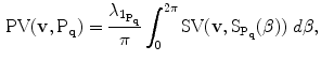 $$\begin{aligned} \mathrm {PV}(\mathbf {{{v}}},\mathrm {P}_{\mathbf {{{q}}}}) = \frac{\lambda _{1_{\mathrm {P}_{\mathbf {{{q}}}}}}}{\pi } \int _0^{2\pi } \mathrm {SV}(\mathbf {{{v}}},\mathrm {S}_{\mathrm {P}_{\mathbf {{{q}}}}}(\beta )) ~d\beta , \end{aligned}$$