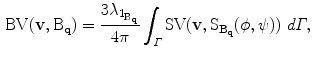 $$\begin{aligned} \mathrm {BV}({\mathbf {{{v}}},\mathrm {B}_{\mathbf {{{q}}}}}) = \frac{3\lambda _{1_{\mathrm {B}_{\mathbf {{q}}}}}}{4\pi } \int _\varGamma \mathrm {SV}(\mathbf {{{v}}},\mathrm {S}_{\mathrm {B}_{\mathbf {{{q}}}}}(\phi , \psi )) ~d\varGamma , \end{aligned}$$