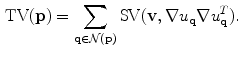 $$\begin{aligned} \mathrm {TV}(\mathbf {{{p}}}) = \displaystyle \sum _{\mathbf {{{q}}}\in \mathcal {N}(\mathbf {{{p}}})}\mathrm {SV}(\mathbf {{{v}}},\nabla u_{\mathbf {{{q}}}}\nabla u_{\mathbf {{{q}}}}^T). \end{aligned}$$