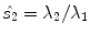 $$\hat{s_{2}} = \lambda _2 / \lambda _1$$