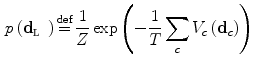 $$\begin{aligned}&p\left( \mathrm{\mathbf d}_{{\fancyscript{L}}}\right) \mathop {=} \limits ^{\text {def}}\dfrac{1}{Z}\,\text {exp}\left( {-\dfrac{1}{T}\sum _{c} V_c\left( \mathrm{\mathbf d}_c\right) }\right) \end{aligned}$$