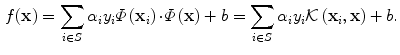 $$\begin{aligned} f(\mathbf {x})=\sum \limits _{i \in S} {\alpha _i y_i \varPhi \left( {{\mathbf {x}}_i }\right) \cdot } \varPhi \left( {\mathbf {x}} \right) + b = \sum \limits _{i \in S} {\alpha _i y_i \mathcal {K} \left( {{\mathbf {x}}_i ,{\mathbf {x}}} \right) } + b. \end{aligned}$$