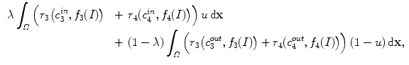 $$\begin{aligned} \begin{array}{ll} \lambda \displaystyle \int _{\varOmega }\Big (r_{3}\big (c_{3}^{in},f_{3}(I)\big )&{}+\,r_{4}(c_{4}^{in},f_{4}(I)\big )\Big )\,u\,{\mathrm {d}}{\mathbf {x}}\\ &{}+\,(1-\lambda )\displaystyle \int _{\varOmega }\Big (r_{3}\big (c_{3}^{out},f_{3}(I)\big )+r_{4}(c_{4}^{out},f_{4}(I)\big )\Big )\,(1-u)\,{\mathrm {d}}{\mathbf {x}}, \end{array} \end{aligned}$$