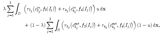 $$\begin{aligned} \begin{array}{ll} \lambda \displaystyle \sum _{j=1}^{3}\displaystyle \int _{\varOmega }&{}\Big (r_{3_{j}}\big (c_{3_{j}}^{in},f_{3}(I_{j})\big )+r_{4_{j}}\big (c_{4_{j}}^{in},f_{4}(I_{j})\big )\Big )\,u\,{\mathrm {d}}{\mathbf {x}}\\ &{}+\,(1-\lambda )\displaystyle \sum _{j=1}^{3}\displaystyle \int _{\varOmega }\Big (r_{3_{j}}\big (c_{3_{j}}^{out},f_{3}(I_{j})\big )+r_{4_{j}}\big (c_{4_{j}}^{out},f_{4}(I_{j})\big )\Big )\,(1-u)\,{\mathrm {d}}{\mathbf {x}}, \end{array} \end{aligned}$$