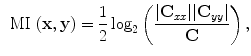 $$\begin{aligned} \text{ MI }(\mathbf {x},\mathbf {y}) = \frac{1}{2}\log _2 \left( \frac{|\mathbf {C}_{xx}| |\mathbf {C}_{yy}|}{\mathbf {C}}\right) , \end{aligned}$$