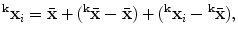 $$ \mathbf {^{k}x}_i = \bar{\mathbf {x}} + ({^\mathbf {k}\bar{\mathbf {x}}} - \bar{\mathbf {x}} ) + (\mathbf {^{k}x}_i - {^\mathbf {k}\bar{\mathbf {x}}}), $$