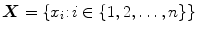 $$\varvec{X} = \{x_i {:}\, i \in \{1,2,\ldots ,n\}\}$$