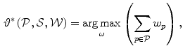 $$\begin{aligned} \vartheta ^*\left( \mathcal {P},\mathcal {S},\mathcal {W}\right) = \underset{\omega }{\arg \max }\left( \sum _{p \in \mathcal {P}}{w_p} \right) , \end{aligned}$$