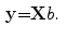 $$\begin{aligned} {\mathbf y}{\mathbf =}{\mathbf Xb}.\mathrm{\ } \end{aligned}$$