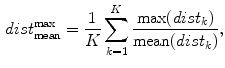 $$\begin{aligned} dist^{\mathrm {max}}_{\mathrm {mean}} = \frac{1}{K}\sum _{k=1}^K \frac{\mathrm {max}(dist_k)}{\mathrm {mean}(dist_k)}, \end{aligned}$$