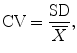 
$$ \text{CV}=\frac{\text{SD}}{\overline{X}},$$
