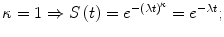 $$ \kappa = 1 \Rightarrow S\left( t \right) = e^{{ - \left( {\lambda t} \right)^{\kappa } }} = e^{ - \lambda t} ; $$