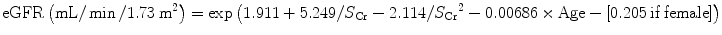 
$$ \mathrm{eGFR}\left(\mathrm{mL}/ \min /1.73\kern0.24em {\mathrm{m}}^2\right)= \exp \left(1.911+5.249/{S}_{\mathrm{Cr}}-2.114/{S_{\mathrm{Cr}}}^2-0.00686\times \mathrm{Age}-\left[0.205\kern0.24em \mathrm{if}\kern0.24em \mathrm{female}\right]\right) $$
