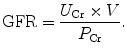 
$$ \mathrm{GFR}=\frac{U_{\mathrm{Cr}}\times V}{P_{\mathrm{Cr}}}. $$
