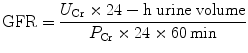 
$$ \mathrm{GFR}=\frac{U_{\mathrm{Cr}}\times 24-\mathrm{h}\;\mathrm{urine}\;\mathrm{volume}}{P_{\mathrm{Cr}}\times 24\times 60 \min } $$
