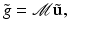 $$\displaystyle{ \tilde{g} = \mathcal{M}\tilde{\mathbf{u}},\quad }$$