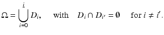 $$\displaystyle{ \Omega =\bigcup _{ i=0}^{\underline{i}}D_{ i},\quad \mbox{ with}\quad D_{i} \cap D_{i^{{\prime}}} =\emptyset \quad \mbox{ for}\;i\neq i^{{\prime}}. }$$