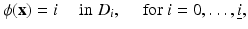 $$\displaystyle{ \phi ({\mathbf{x}}) = i\quad \mbox{ in}\;D_{i},\quad \mbox{ for}\;i = 0,\ldots,\underline{i}, }$$