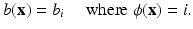 $$\displaystyle{ b({\mathbf{x}}) = b_{i}\quad \mbox{ where}\;\phi ({\mathbf{x}}) = i. }$$