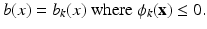 $$\displaystyle{ b(x) = b_{k}(x)\mbox{ where }\phi _{k}({\mathbf{x}}) \leq 0. }$$